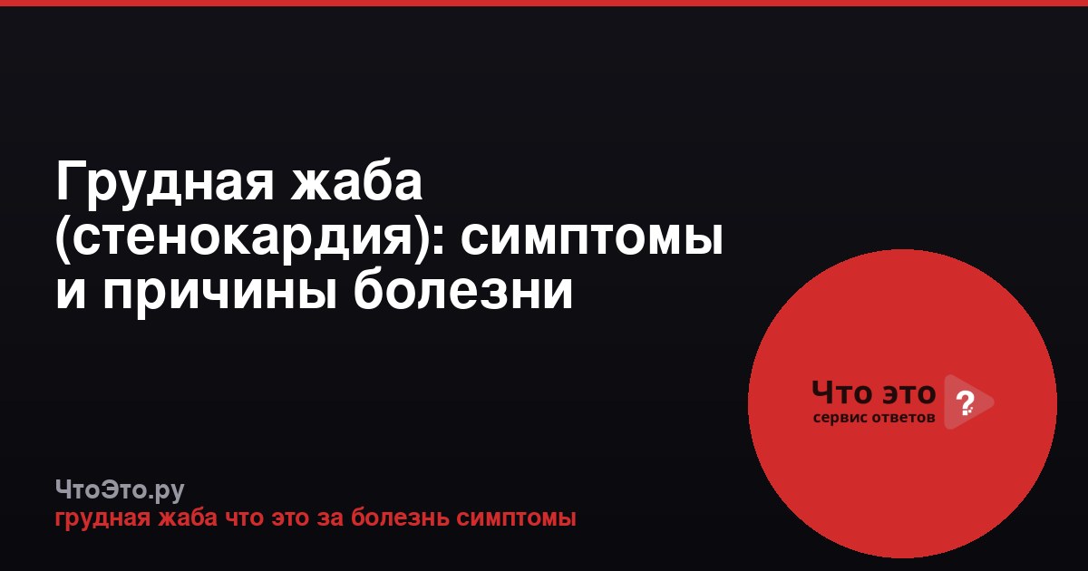 Грудная жаба (стенокардия): симптомы и причины болезни