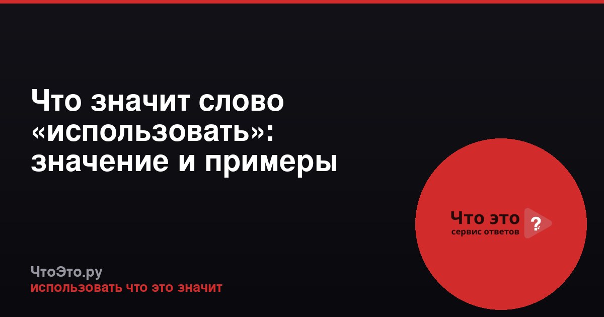 Что значит слово «использовать»: значение и примеры