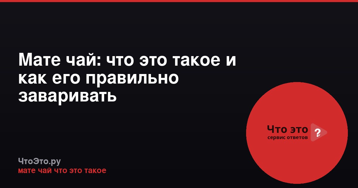 Мате чай: что это такое и как его правильно заваривать