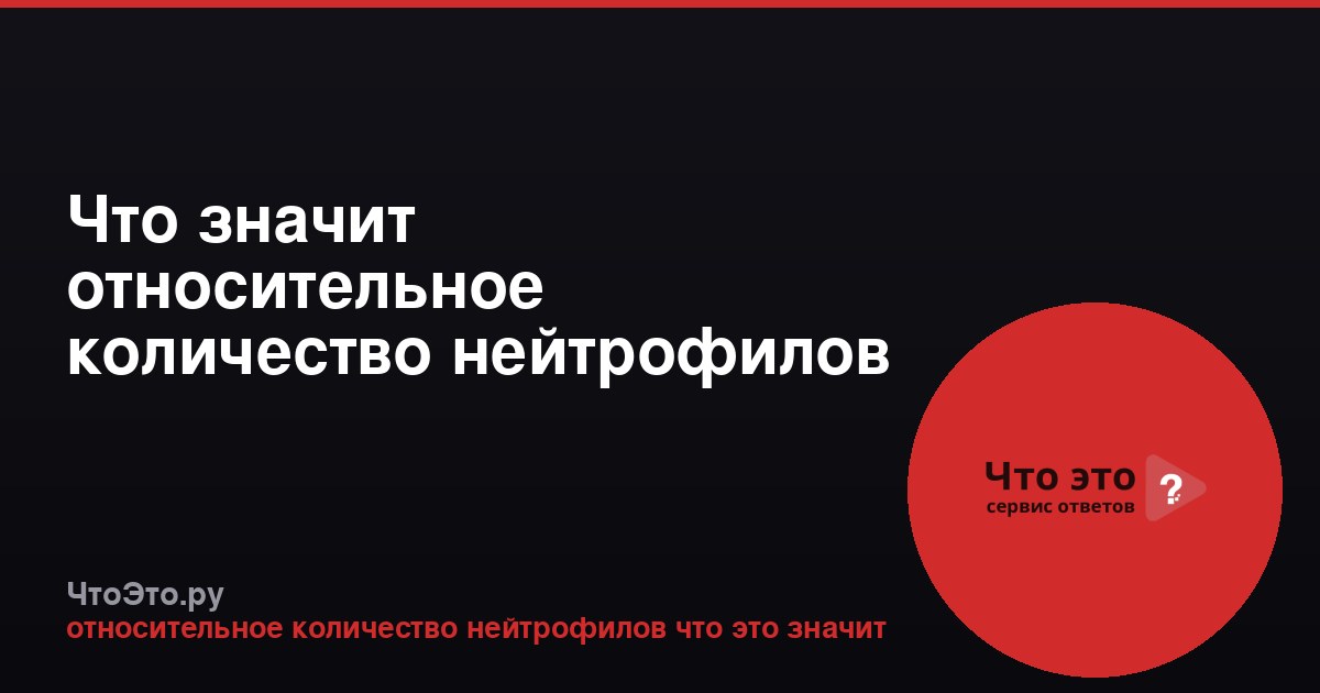 Что значит относительное количество нейтрофилов в анализе крови?