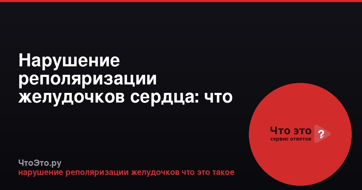 Нарушение реполяризации желудочков сердца: что это такое