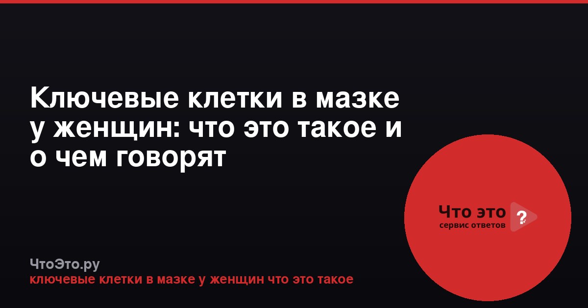 Ключевые клетки в мазке у женщин: что это такое и о чем говорят