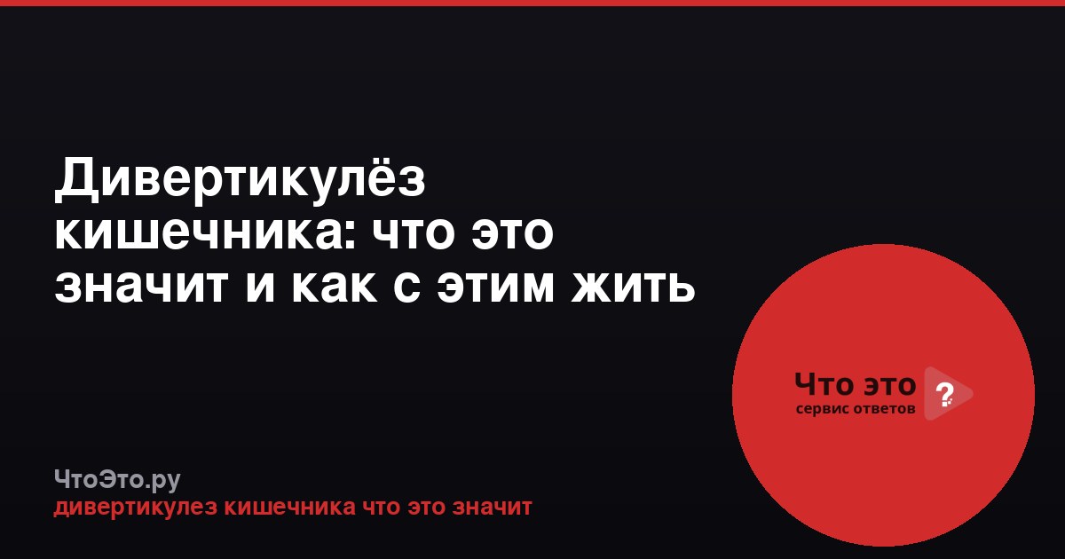 Дивертикулёз кишечника: что это значит и как с этим жить