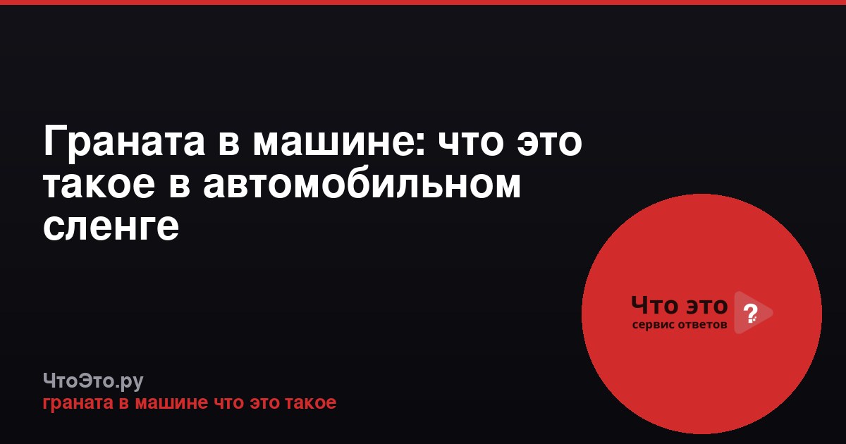 Граната в машине: что это такое в автомобильном сленге