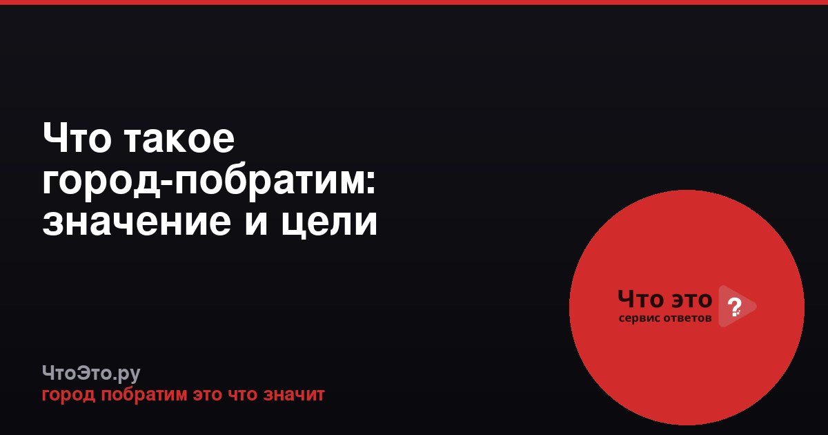Что такое город-побратим: значение и цели