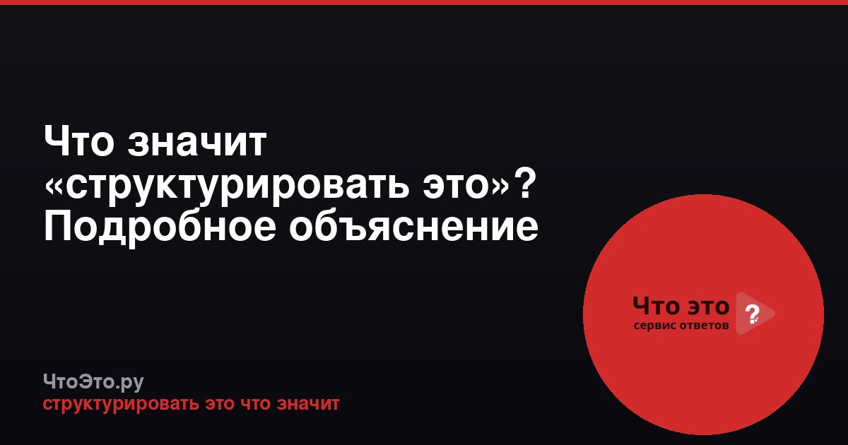 Что значит «структурировать это»? Подробное объяснение