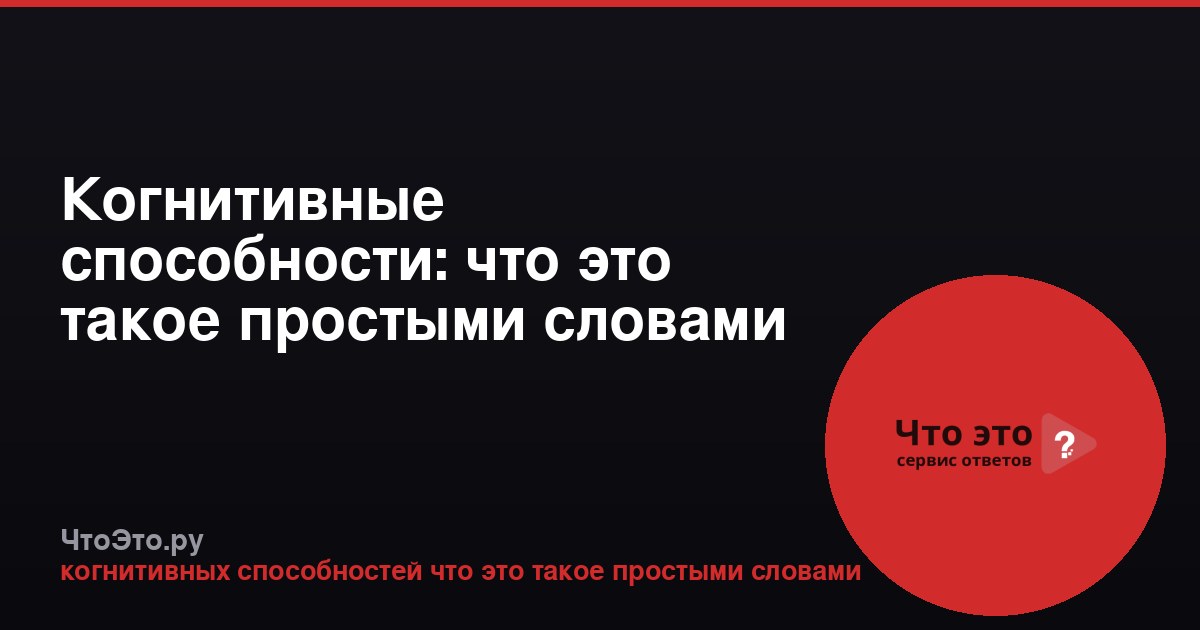 Когнитивные способности: что это такое простыми словами
