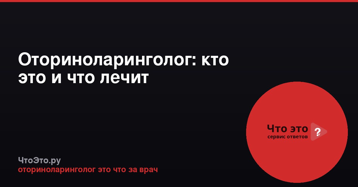 Оториноларинголог: кто это и что лечит