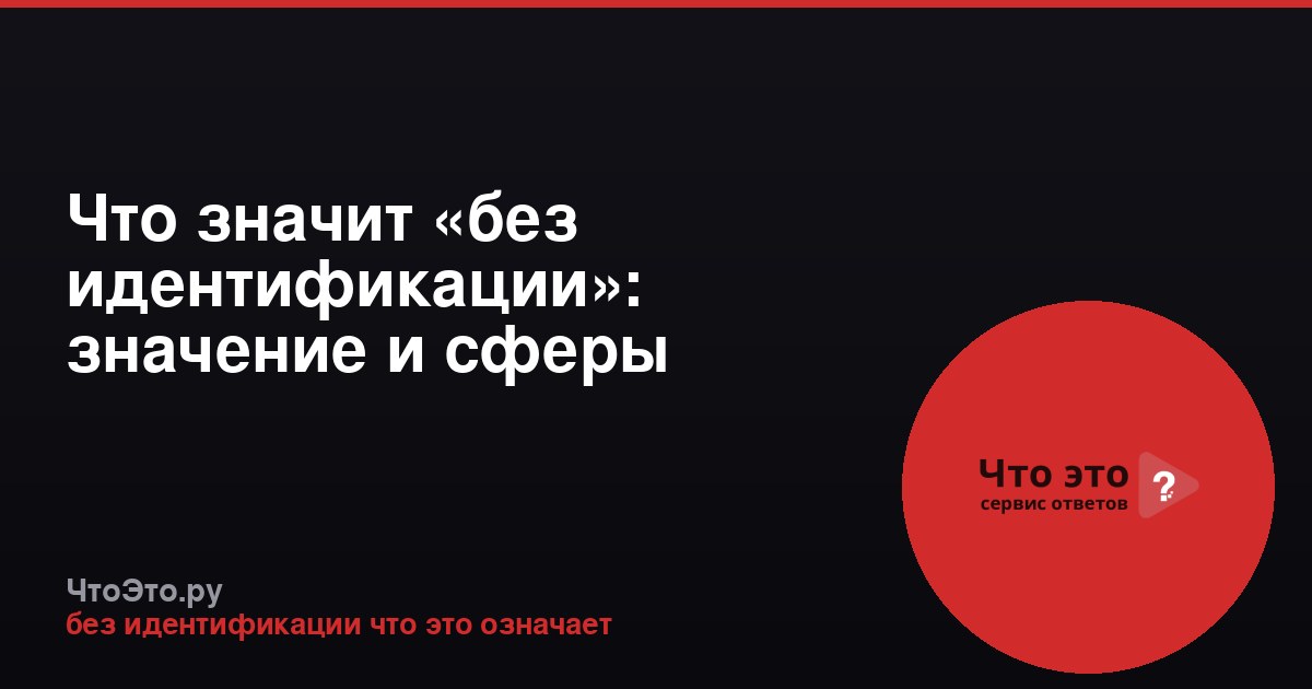 Что значит «без идентификации»: значение и сферы применения