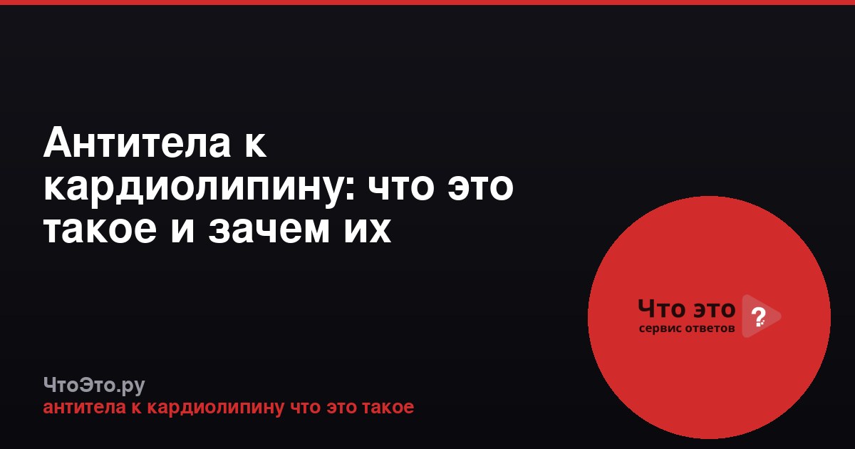 Антитела к кардиолипину: что это такое и зачем их определяют