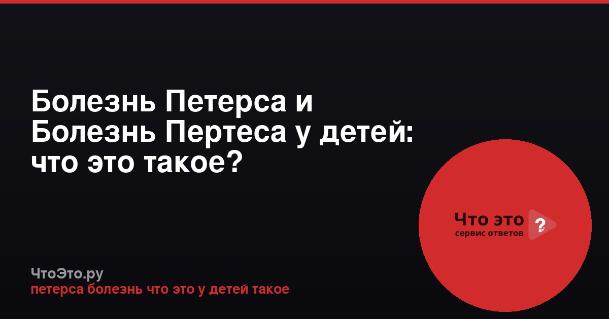 Болезнь Петерса и Болезнь Пертеса у детей: что это такое?