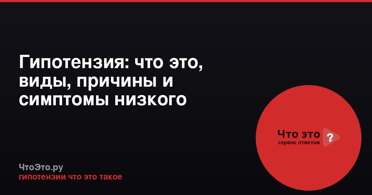 Гипотензия: что это, виды, причины и симптомы низкого давления