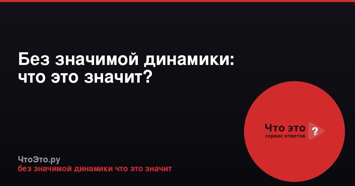 Без значимой динамики: что это значит?