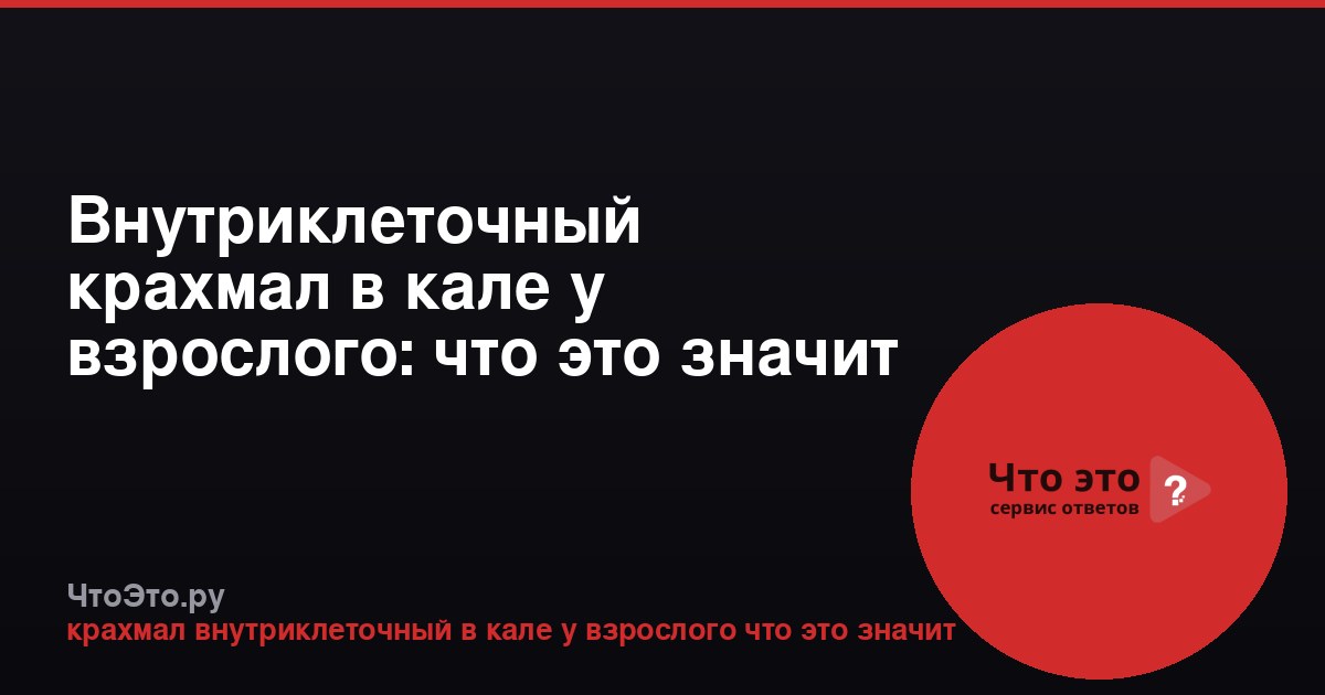 Внутриклеточный крахмал в кале у взрослого: что это значит