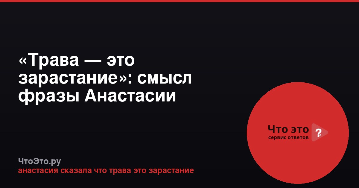 «Трава — это зарастание»: смысл фразы Анастасии