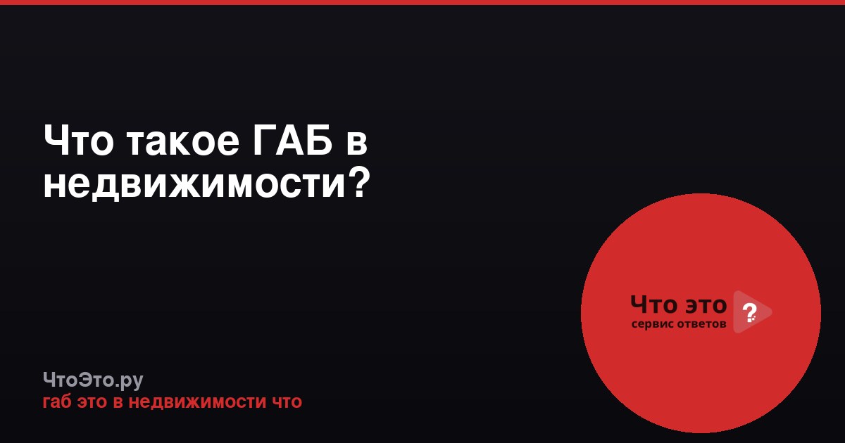 Что такое ГАБ в недвижимости?
