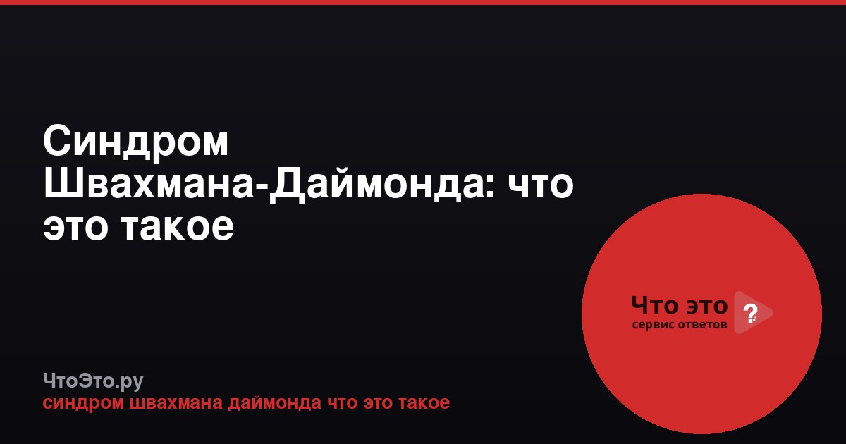Синдром Швахмана-Даймонда: что это такое