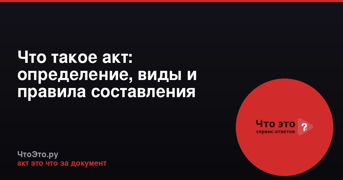 Что такое акт: определение, виды и правила составления документа