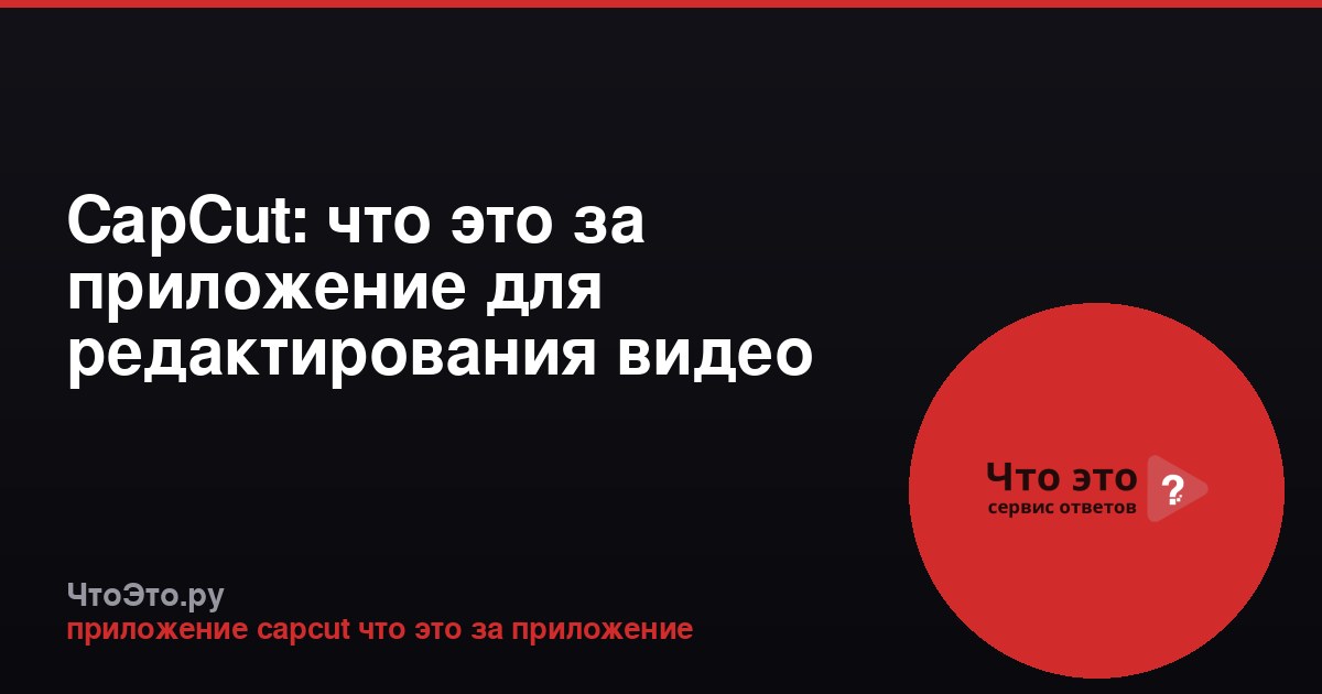 CapCut: что это за приложение для редактирования видео