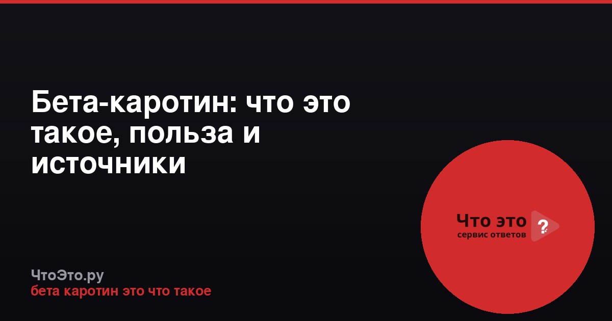 Бета-каротин: что это такое, польза и источники