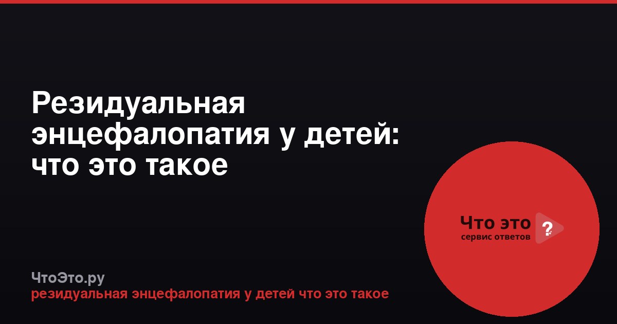 Резидуальная энцефалопатия у детей: что это такое