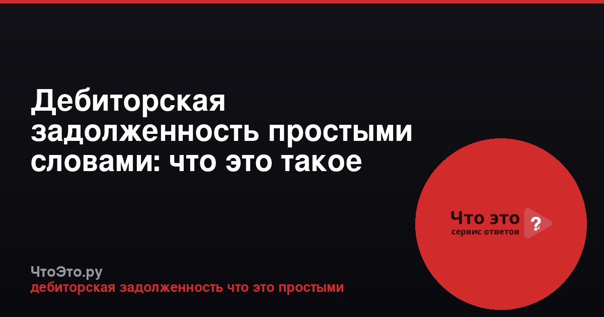 Дебиторская задолженность простыми словами: что это такое