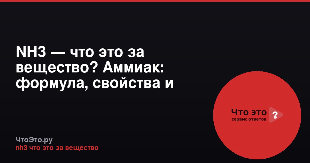 NH3 — что это за вещество? Аммиак: формула, свойства и применение
