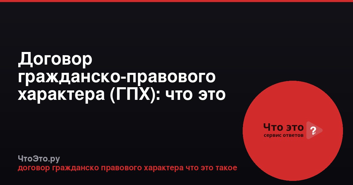Договор гражданско-правового характера (ГПХ): что это такое