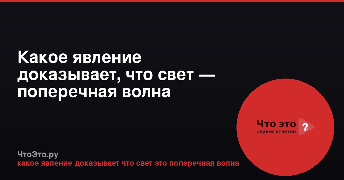 Какое явление доказывает, что свет — поперечная волна
