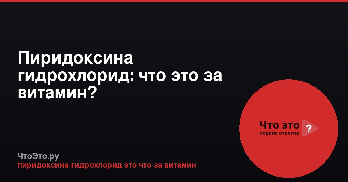 Пиридоксина гидрохлорид: что это за витамин?