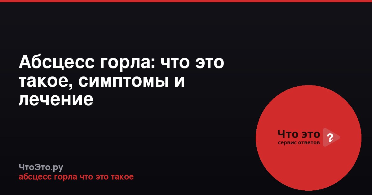 Абсцесс горла: что это такое, симптомы и лечение