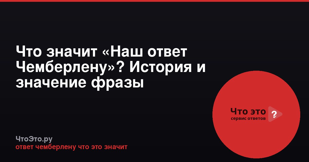 Что значит «Наш ответ Чемберлену»? История и значение фразы