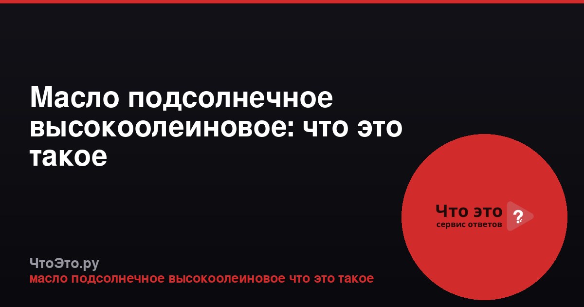 Масло подсолнечное высокоолеиновое: что это такое