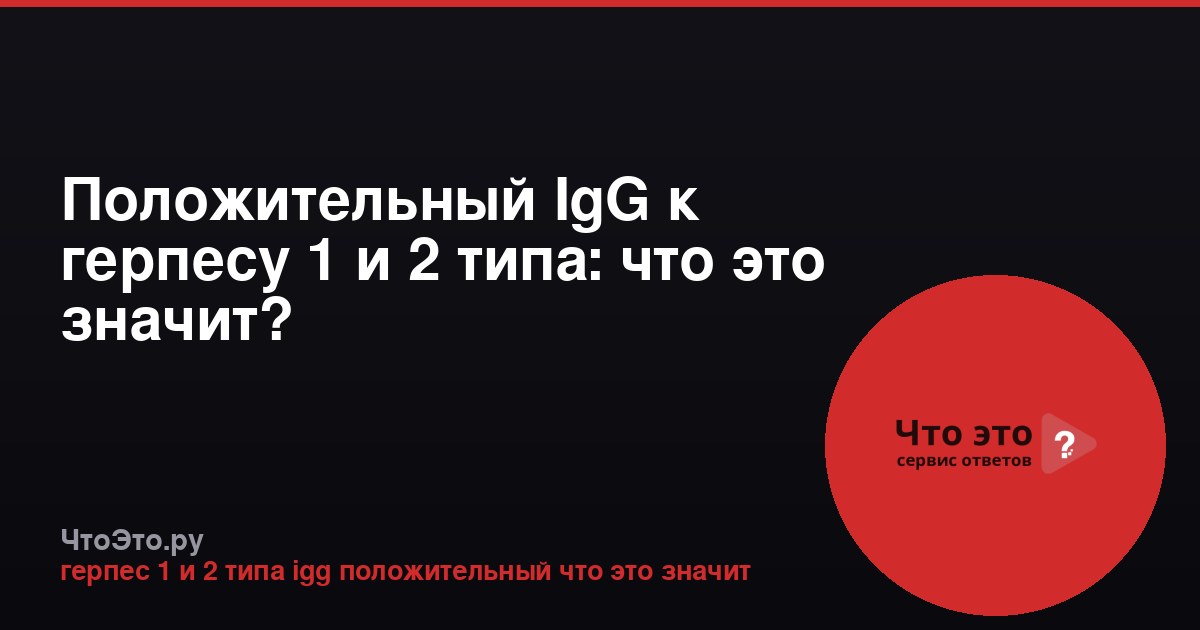 Положительный IgG к герпесу 1 и 2 типа: что это значит?
