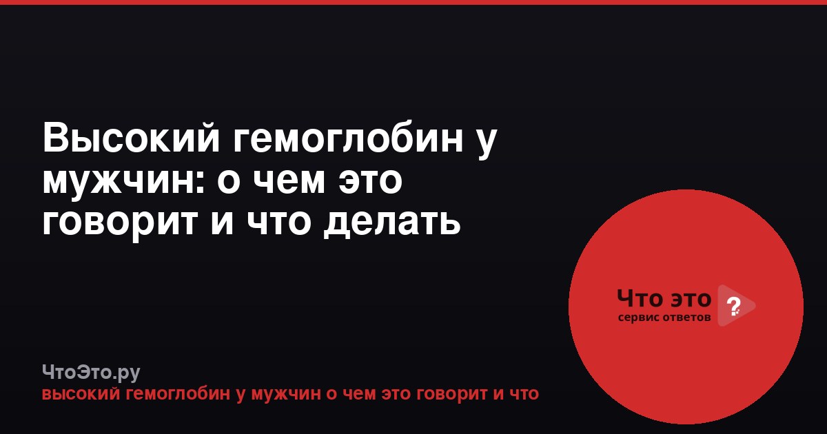 Высокий гемоглобин у мужчин: о чем это говорит и что делать