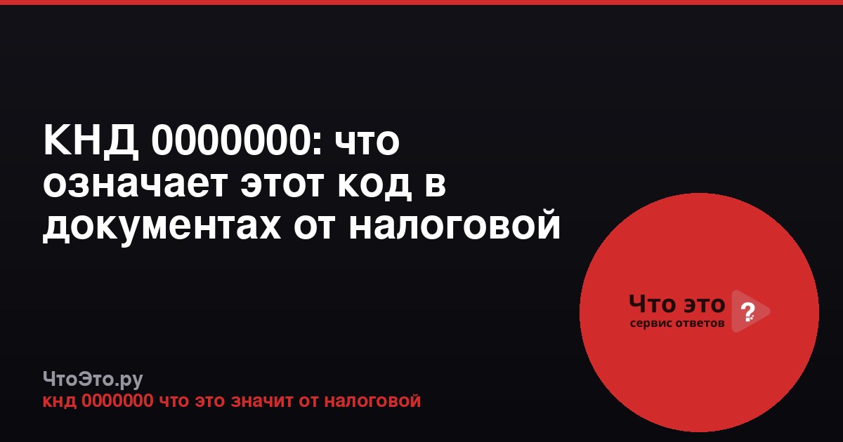 КНД 0000000: что означает этот код в документах от налоговой