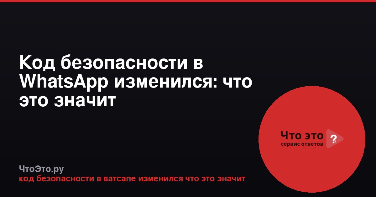 Код безопасности в WhatsApp изменился: что это значит