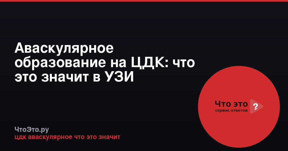 Аваскулярное образование на ЦДК: что это значит в УЗИ