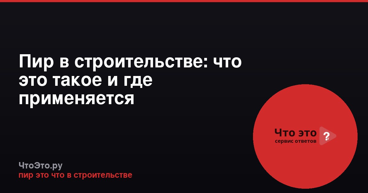 Пир в строительстве: что это такое и где применяется