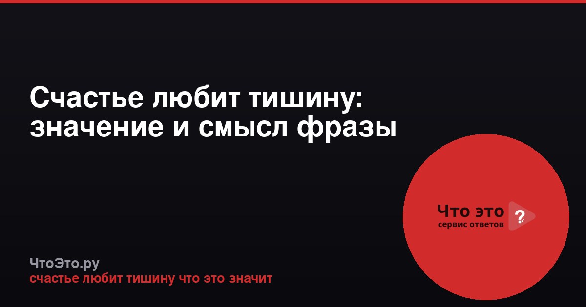 Счастье любит тишину: значение и смысл фразы