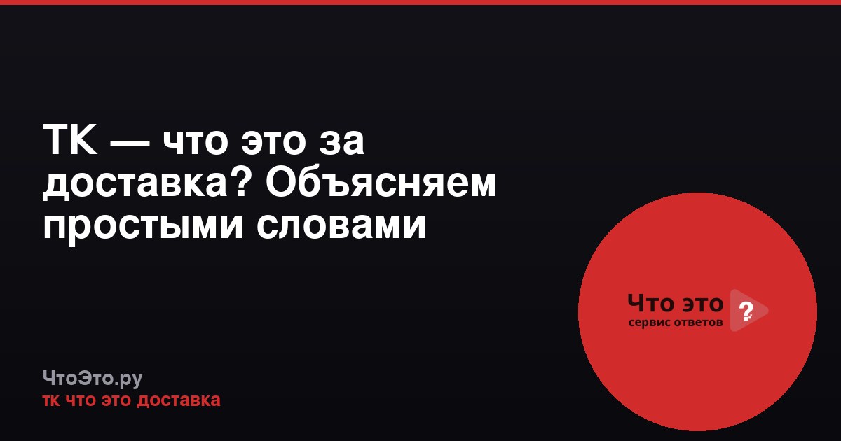 ТК — что это за доставка? Объясняем простыми словами