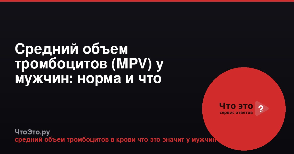 Средний объем тромбоцитов (MPV) у мужчин: норма и что значит отклонение