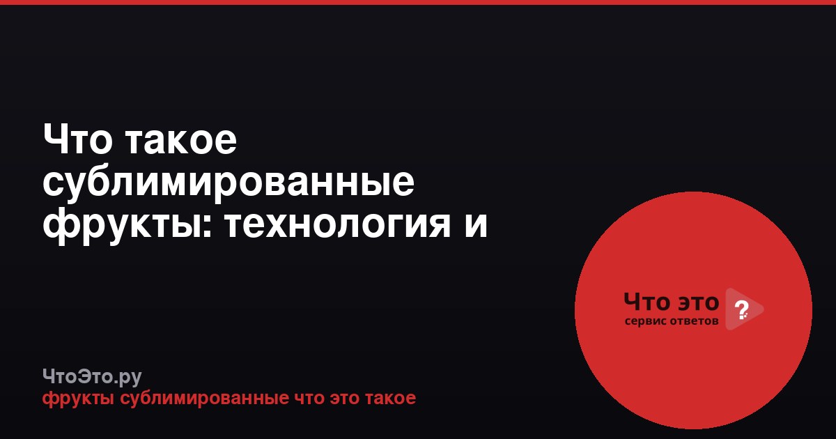 Что такое сублимированные фрукты: технология и польза