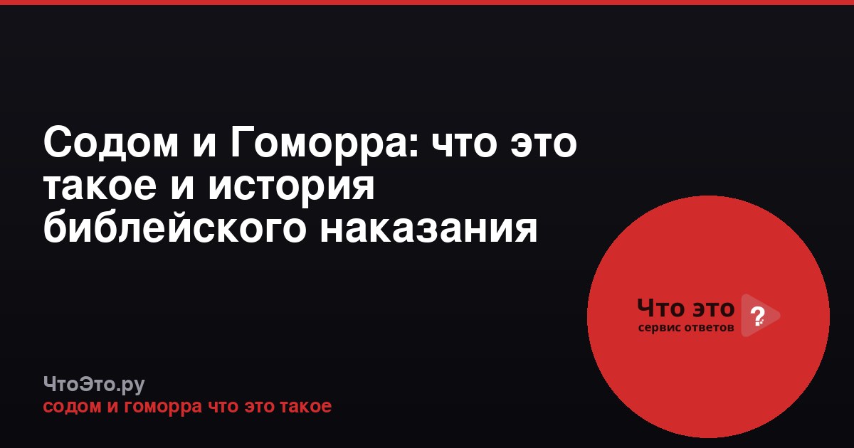 Содом и Гоморра: что это такое и история библейского наказания