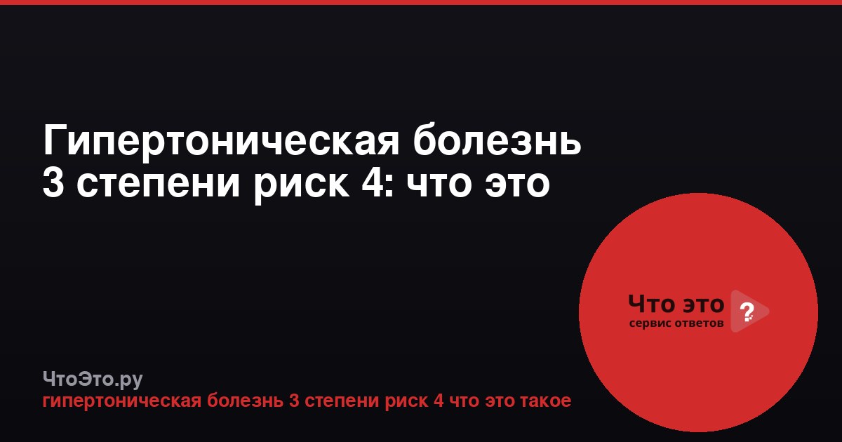 Гипертоническая болезнь 3 степени риск 4: что это