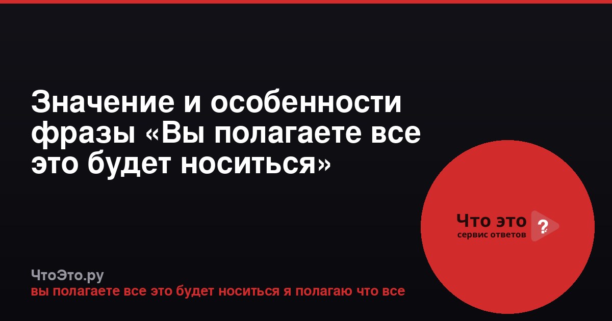Значение и особенности фразы «Вы полагаете все это будет носиться»