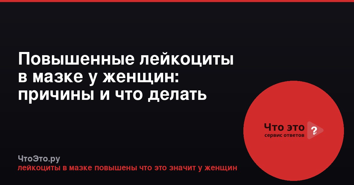 Повышенные лейкоциты в мазке у женщин: причины и что делать