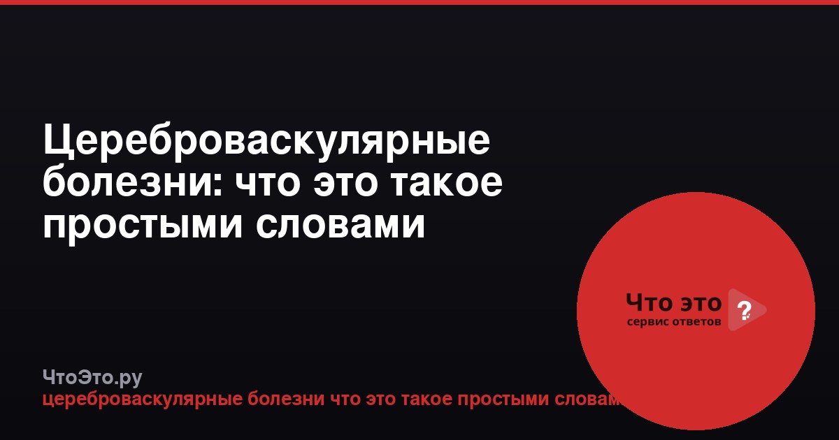 Цереброваскулярные болезни: что это такое простыми словами