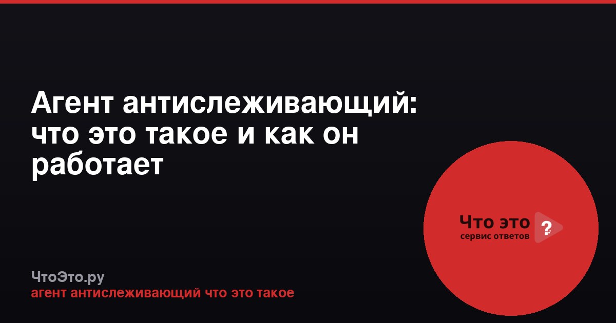 Агент антислеживающий: что это такое и как он работает