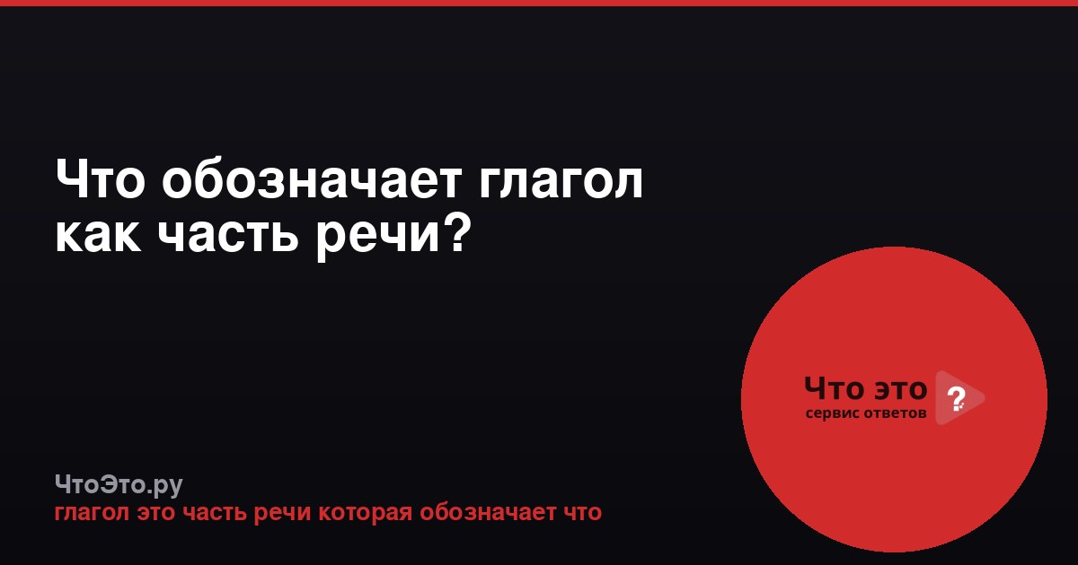 Что обозначает глагол как часть речи?